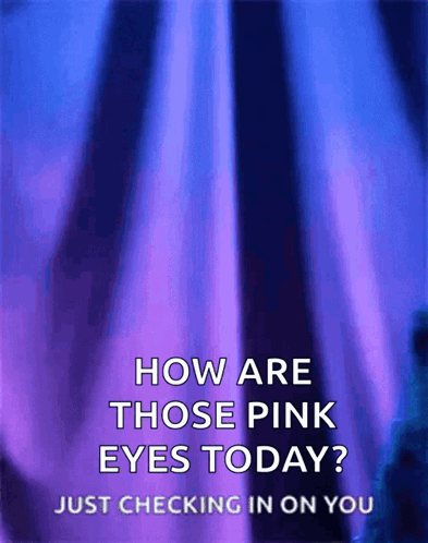 Blue And Purple Background Saying How Are Those Pink Eyes Today GIF
