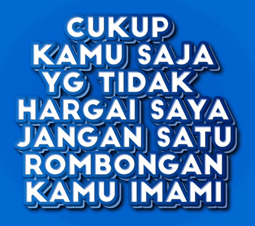 Blue Background With Cukup Kamu Saja Yg Tidak Hargai Saya Jangan Satu Rombongan Kamu Imami GIF
