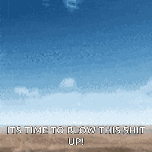 Blue Sky Painting with Its Time to Blow This Shit Up