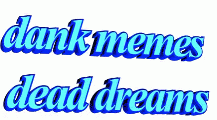 Blue Text Saying Dank Memes Dead Dreams GIF