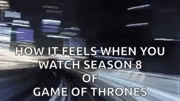 Blurry Train How It Feels When You Watch Season 8 of Game of Thrones