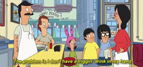 Bob's Burgers The Problem Is I Don't Have a Frigging Drink