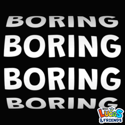 Boring Boring Boring on Black Background