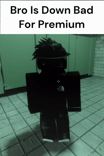 Bro Is Down Bad For Premium