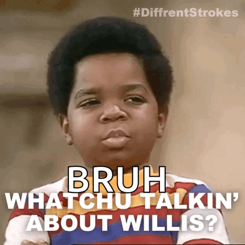 Young Boy With Caption Bruh Whatchu Talkin ' About Willis GIF