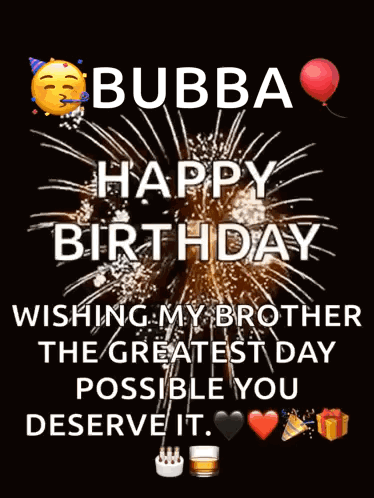 Bubba Happy Birthday Wishing My Brother The Greatest Day Possible You Deserve It . GIF