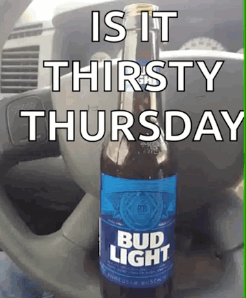 Bud Light Is It Thirsty Thursday GIF