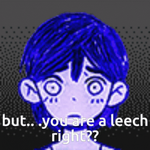 But You Are A Leech Right GIF