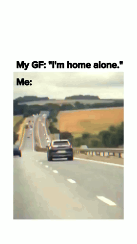Car on Highway My GF I'm Home Alone