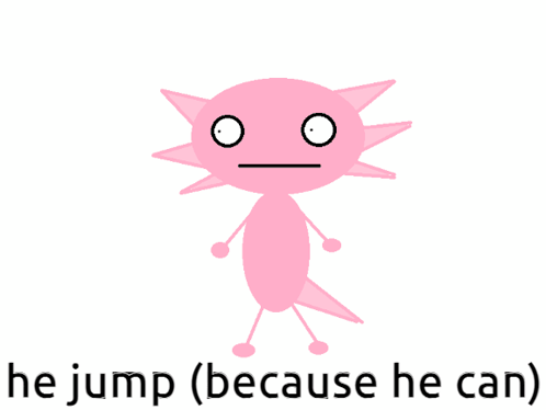 Cartoon Axolotl Saying He Jump Because He Can