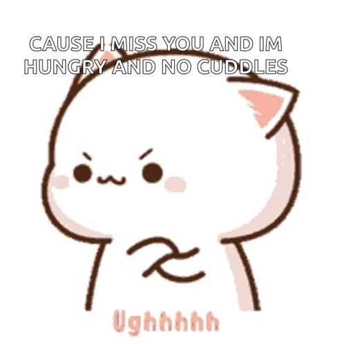 Cartoon Cat Says Cause I Miss You And Im Hungry And No Cuddles Ughhhhh