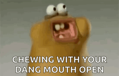 Cartoon Character Chewing With Your Dang Mouth Open