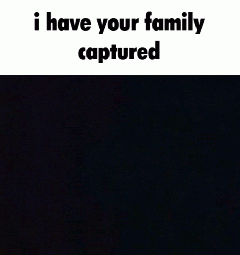 Cartoon Character Holding Up Arms Saying I Have Your Family Captured
