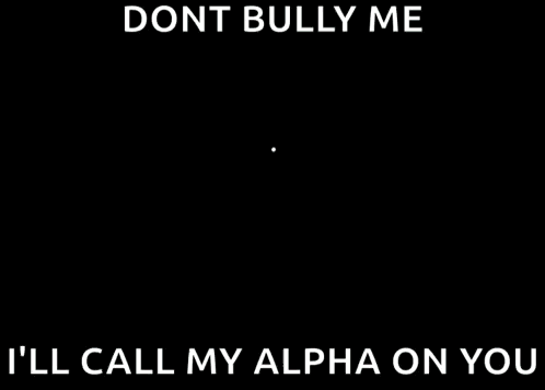 Cartoon Character Saying Dont Bully Me And Ill Call My Alpha GIF