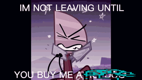 Cartoon Character Saying Im Not Leaving Until You Buy Me A GIF