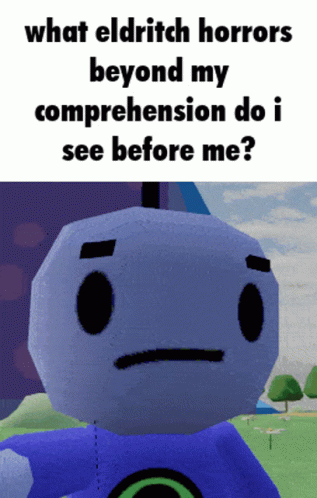 Cartoon Character Saying What Eldritch Horrors Beyond Comprehension