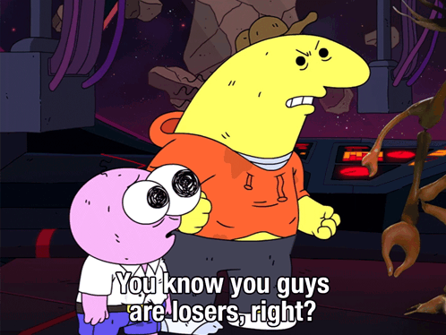 Cartoon Character Saying You Guys Are Losers Right?
