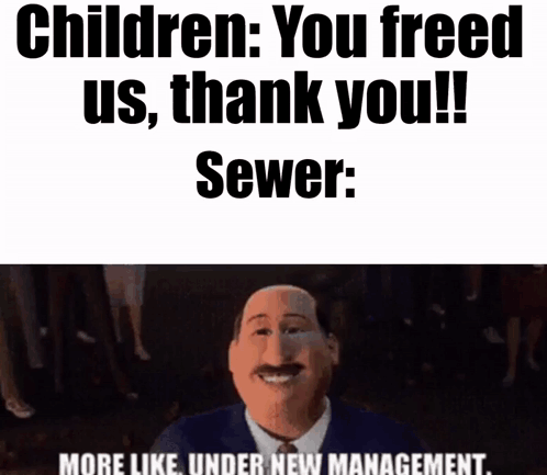 Cartoon Character Says Children You Freed Us Thank You Sewer