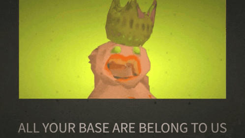 Cartoon Character With Crown Says All Your Base Are Belong to Us