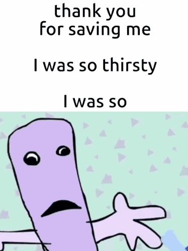Cartoon Saying Thank You For Saving Me I Was So Thirsty