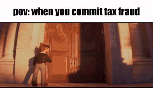 Cartoon Standing in Front of Door Saying POV When You Commit Tax Fraud