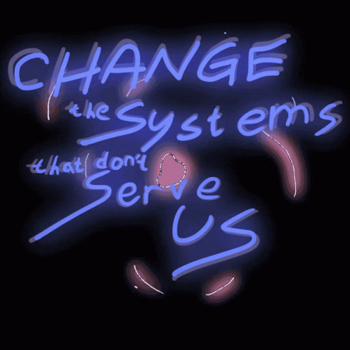 Change the Systems That Don't Serve Us Sign