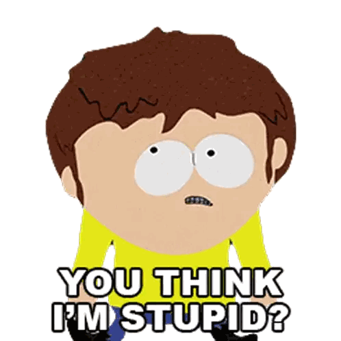 Character Saying You Think I M Stupid