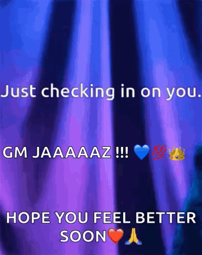 Checking In Gm Jaaaaaz Feel Better Soon