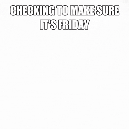 Checking To Make Sure Its Friday GIF
