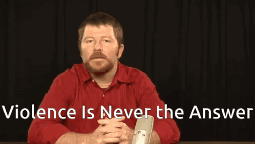 Choose Violence Is Never The Answer GIF