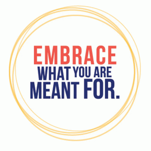 Circle Saying Embrace What You Are Meant For GIF