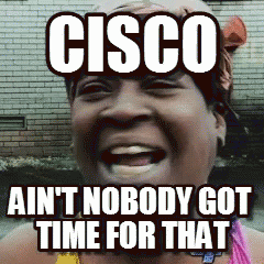 Cisco Ain't Nobody Got Time For That GIF