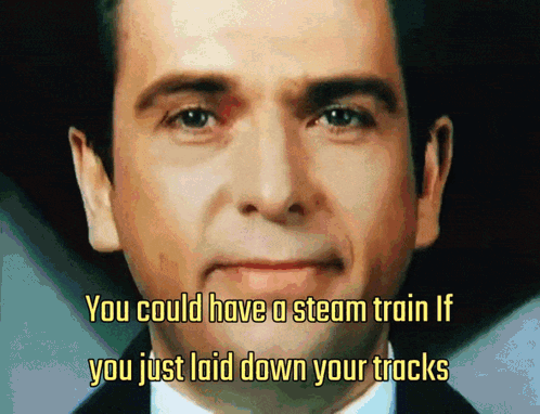 Close Up Man You Could Have a Steam Train If You Just Laid Down Your Tracks