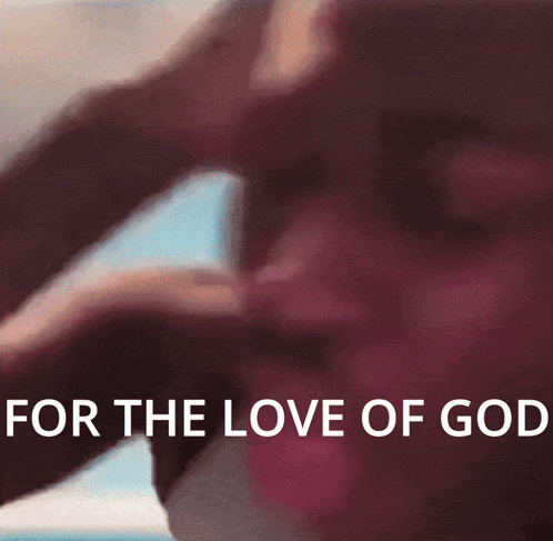 Close Up Person Saying For the Love of God