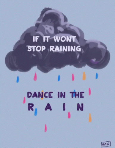 Cloud Saying If It Wont Stop Raining Dance in the Rain
