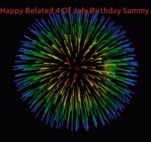 Colorful Fireworks Happy Belated 4th July Birthday Sammy