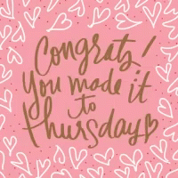 Congratulations You Made It to Thursday