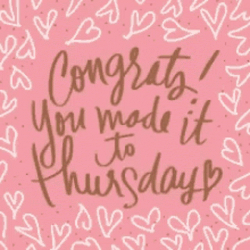 Congratulations You Made It To Thursday GIF