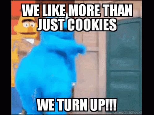 Cookie Monster We Like More Than Just Cookies We Turn Up