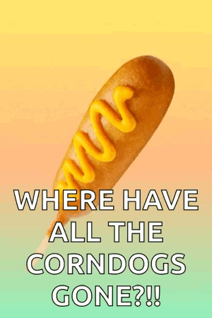 Corn Dog With Mustard Saying Where Have All the Corndogs Gone