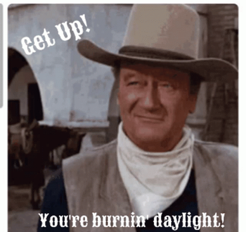 Cowboy Hat Man Says Get Up You're Burnin Daylight