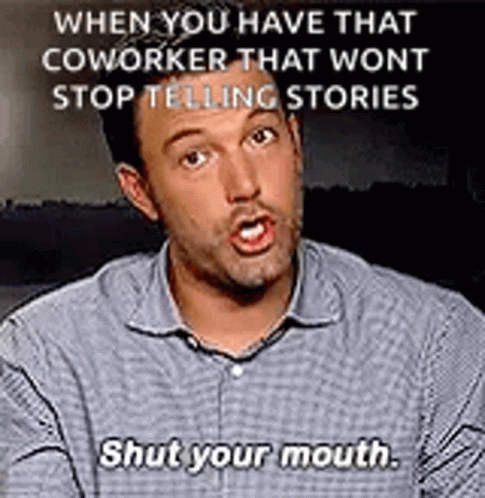 Coworkers Wont Stop Telling Stories Shut Your Mouth GIF