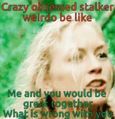 Crazy Stalker Weirdo What Is Wrong With You GIF