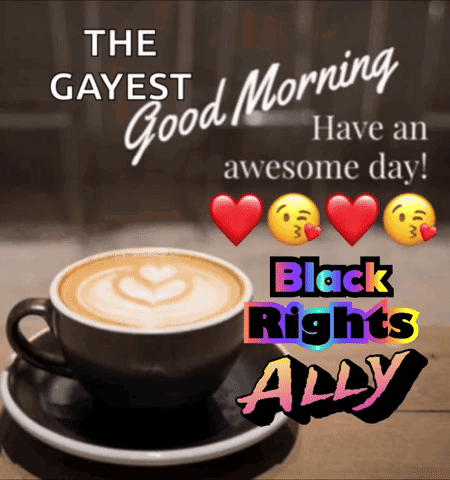 Cup Of Coffee Saying The Gayest Good Morning Have An Awesome Day Black Rights Ally GIF