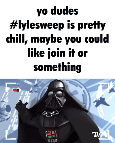 Darth Vader Yo Dudes Lylesweep Is Pretty Chill