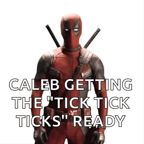Deadpool Caleb Getting The Tick Tick Ticks Ready