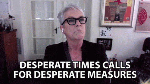 Desperate Times Calls For Desperate Measures Is Written On The Screen GIF