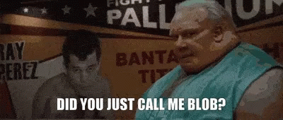 Did You Just Call Me The Blob GIF