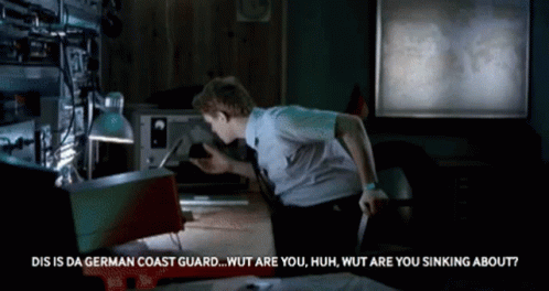 Dis Is Da German Coast Guard Wut Are You Huh Wut Are You Sinking About ?? GIF