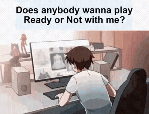 Does Anybody Wanna Play Ready or Not With Me